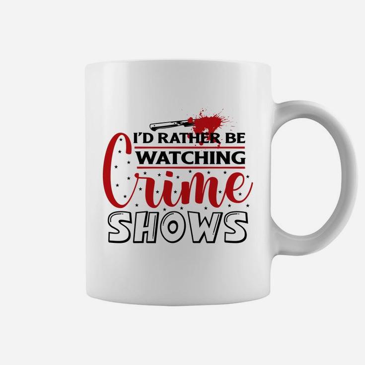 I Have Had Rather Be Watching Crime Shows Crime Shows Coffee Mug