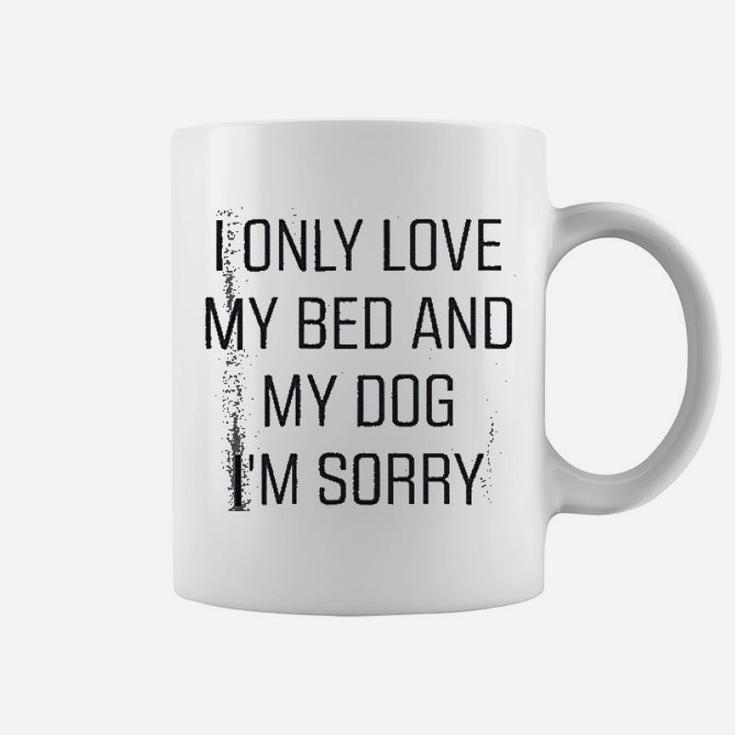 I Only Love My Bed And My Dog I Am Sorry Coffee Mug
