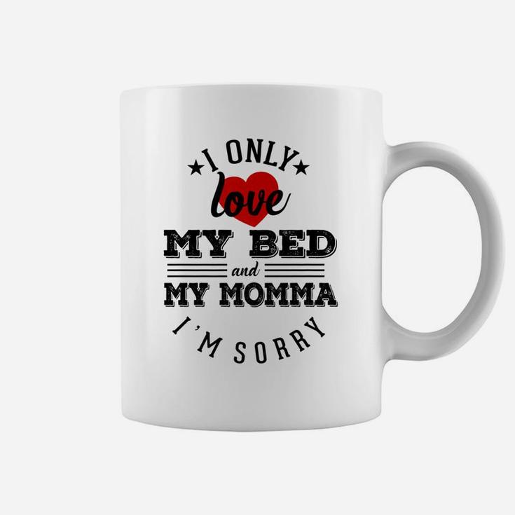 I Only Love My Bed And My Momma Im Sorry Sarcasm Coffee Mug