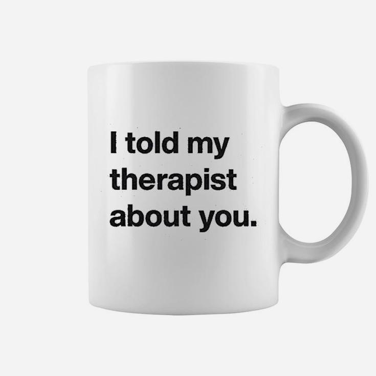 I Told My Therapist About You Funny Humor Sarcasm Graphic Coffee Mug
