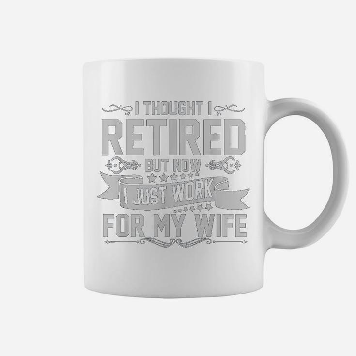 I Tried To Retire But Now I Work For My Wife Funny Coffee Mug
