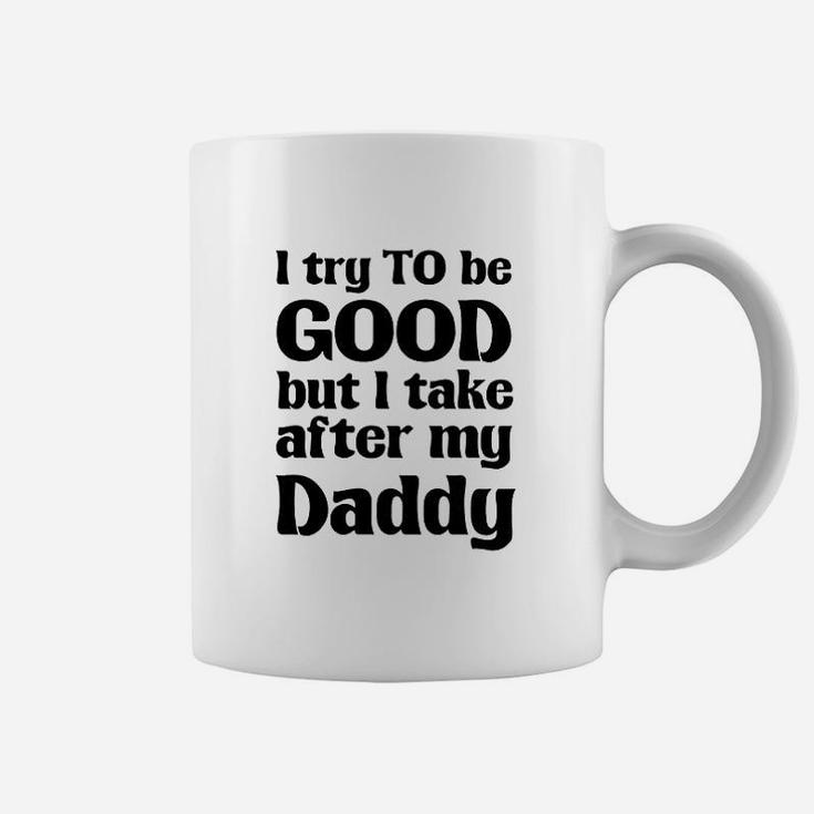 I Try To Be Good Take After My Daddy Funny Cute Novelty Coffee Mug