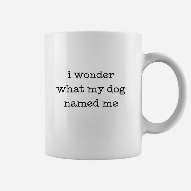 I Wonder What My Dog Named Me Coffee Mug