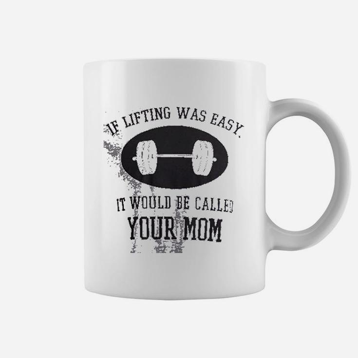 If Lifting Was Easy Itd Be Called Your Mom Coffee Mug