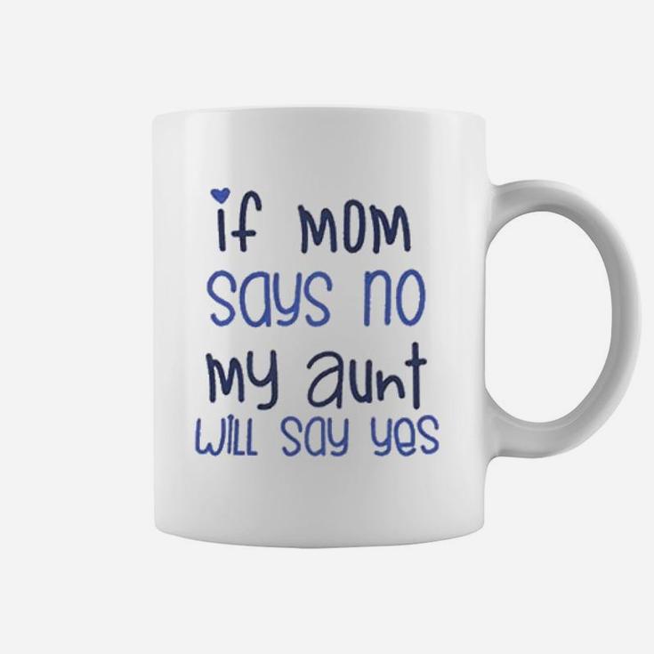 If Mom Say No My Aunt Say Yes Coffee Mug