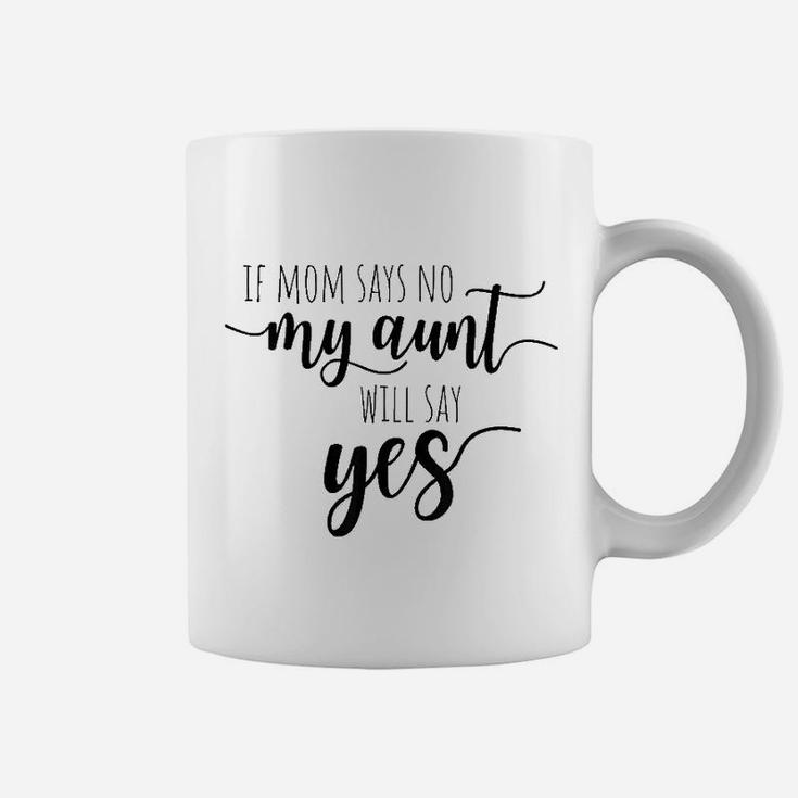 If Mom Says No My Aunt Will Say Yes For Niece Nephew Aunt Coffee Mug