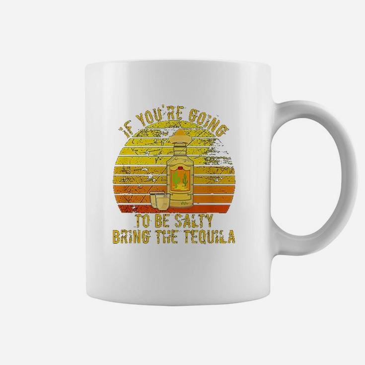 If You Are Going To Be Salty Bring The Tequila Vintage Coffee Mug