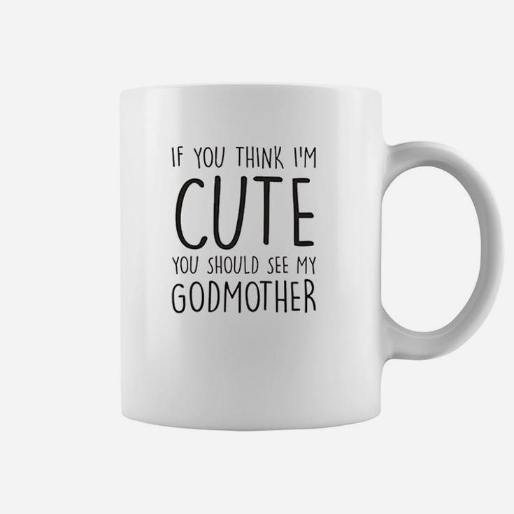 If You Think I Am Cute You Should See My Godmother Coffee Mug