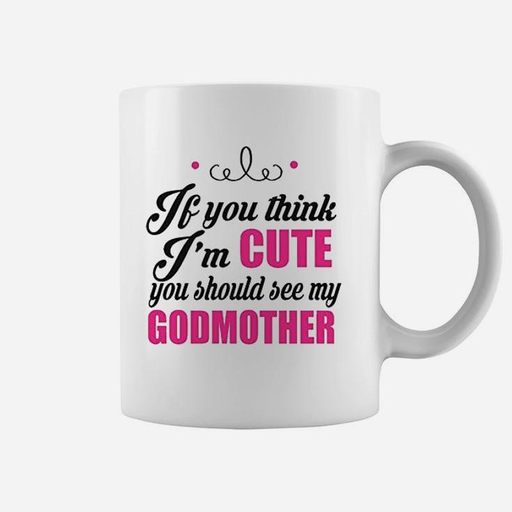 If You Think Im Cute You Should See My Godmother Coffee Mug