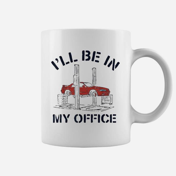 Ill Be In My Office Funny Auto Mechanic Gifts Car Mechanics Coffee Mug