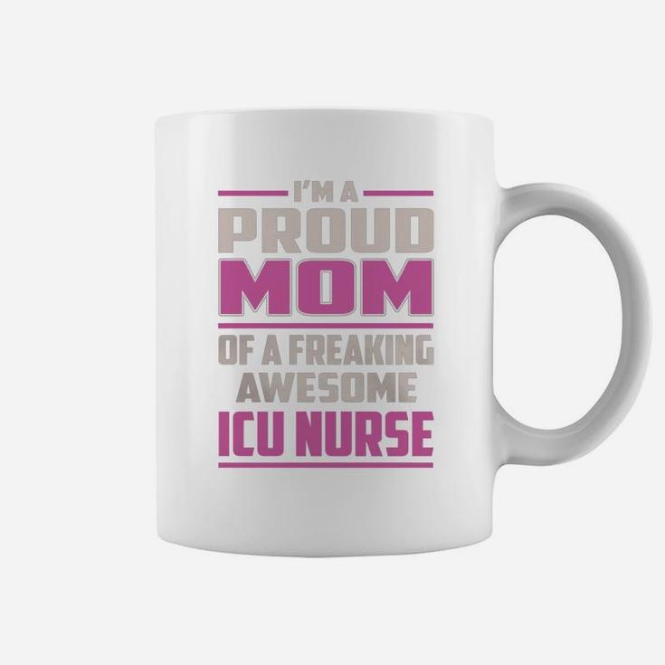 I'm A Proud Mom Of A Freaking Awesome Icu Nurse Job Shirts Coffee Mug