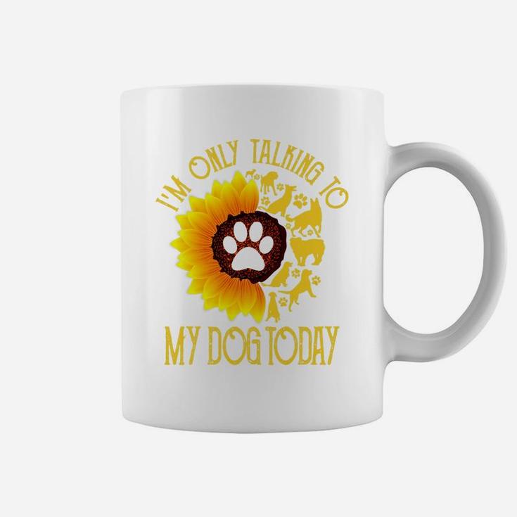 Im Only Talking To My Dog Today Gift Dog Sunflower Coffee Mug