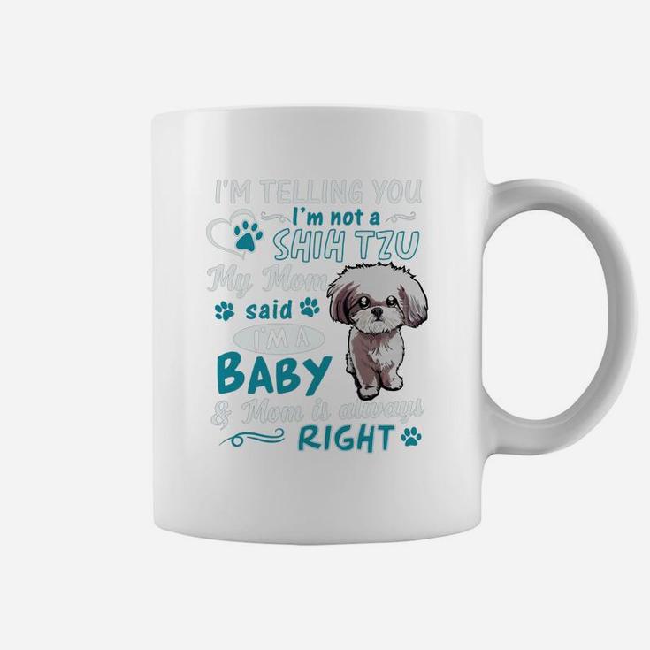 I'm Telling You I'm Not A Shih Tzu My Mom Said I'm A Baby Coffee Mug