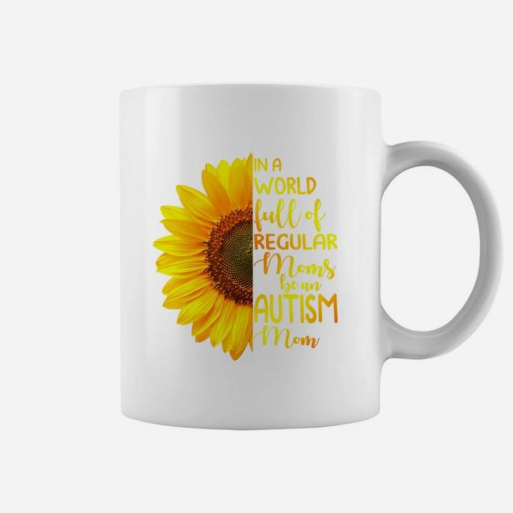 In A World Full Of Regular Moms Be An Autism Mom, Sunflower Gift, Gift for Mom Coffee Mug