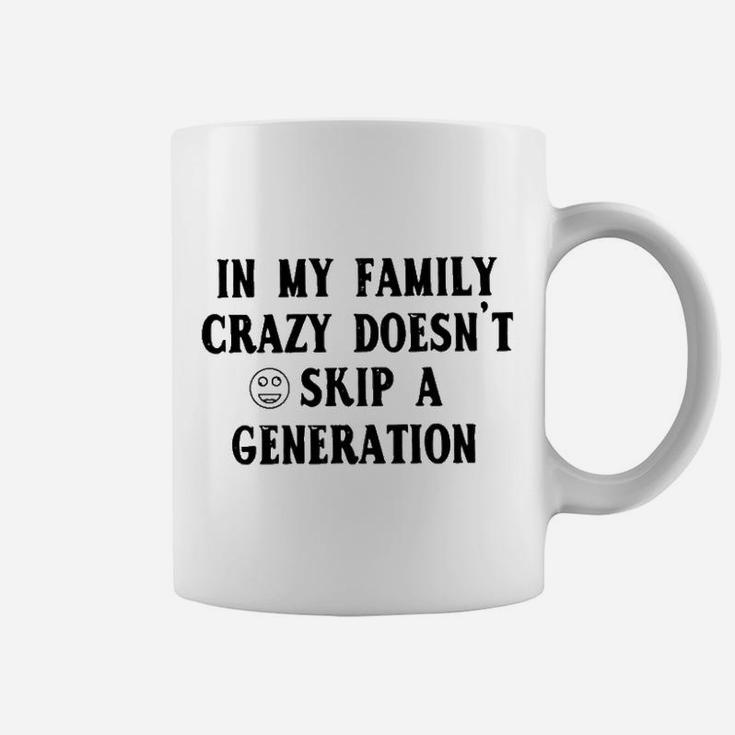 In My Family Crazy Doesnt Skip A Generation Coffee Mug