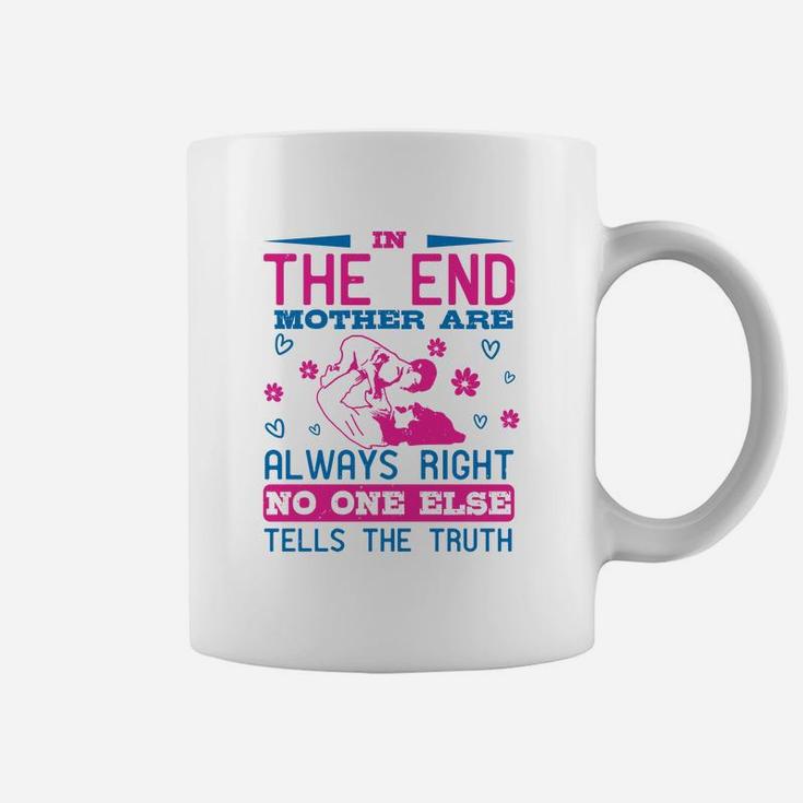 In The End Mothers Are Always Right No One Else Tells The Truth Coffee Mug