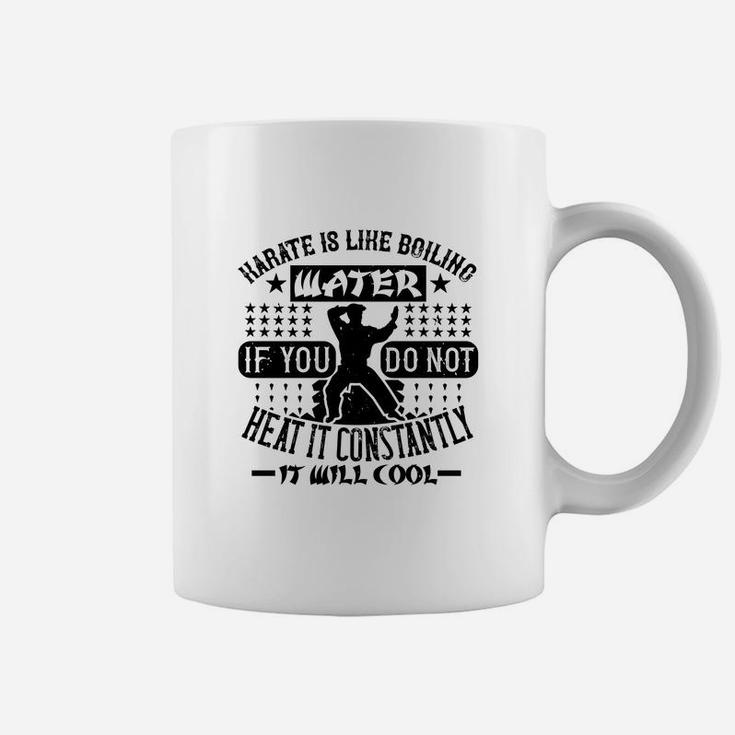 Karate Is Like Boiling Water If You Do Not Heat It Constantly It Will Cool Coffee Mug