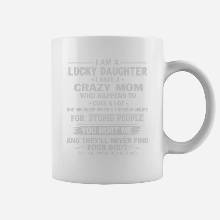 Lucky Daughter Have Crazy Mom Hurt Me Never Find Your Body Coffee Mug