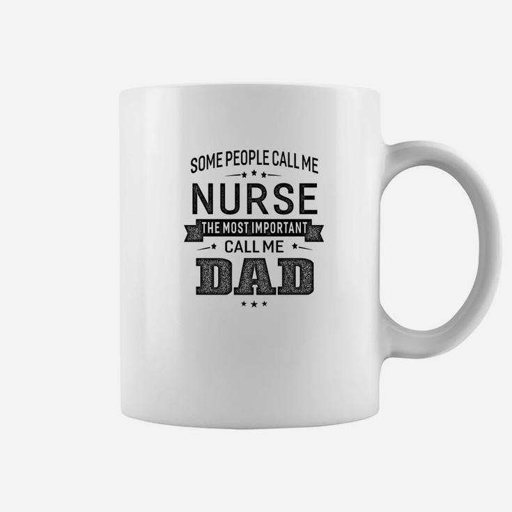 Mens Some Call Me Nurse The Important Call Me Dad Men Coffee Mug