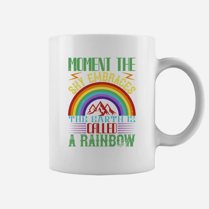 Moment The Sky Embraces The Earth Is Called A Rainbow Coffee Mug