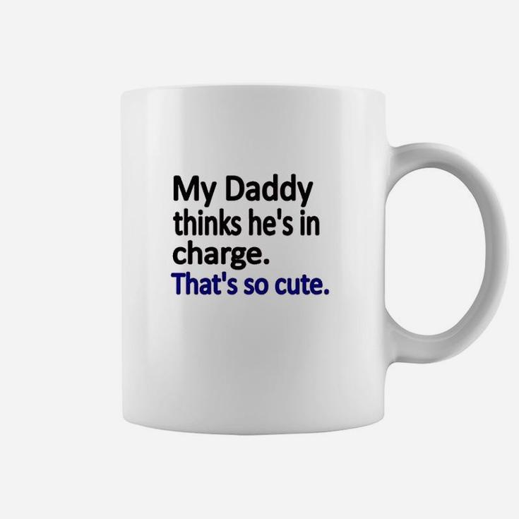 My Daddy Thinks Hes In Charge Coffee Mug