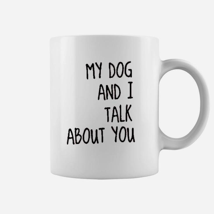 My Dog And I Talk About You Funny Coffee Mug