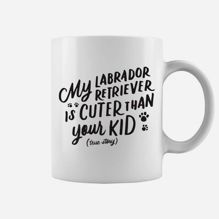 My Labrador Retriever Is Cuter Than Your Kid Funny Dog Coffee Mug