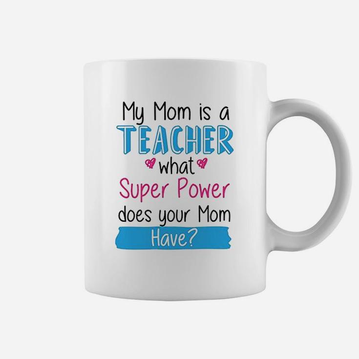 My Mom Is A Teacher What Super Power Your Mom Funny Coffee Mug