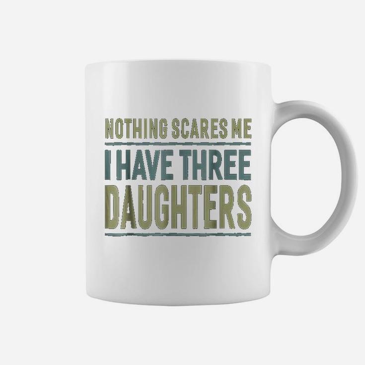 Nothing Scares Me I Have Three Daughters Father Coffee Mug