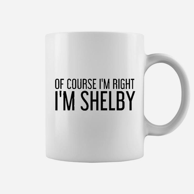 Of Course I Am Right I Am Shelby Name Funny Christmas Gift Coffee Mug