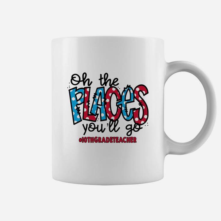 Oh The Places You Will Go 10th Grade Teacher Awesome Saying Teaching Jobs Coffee Mug