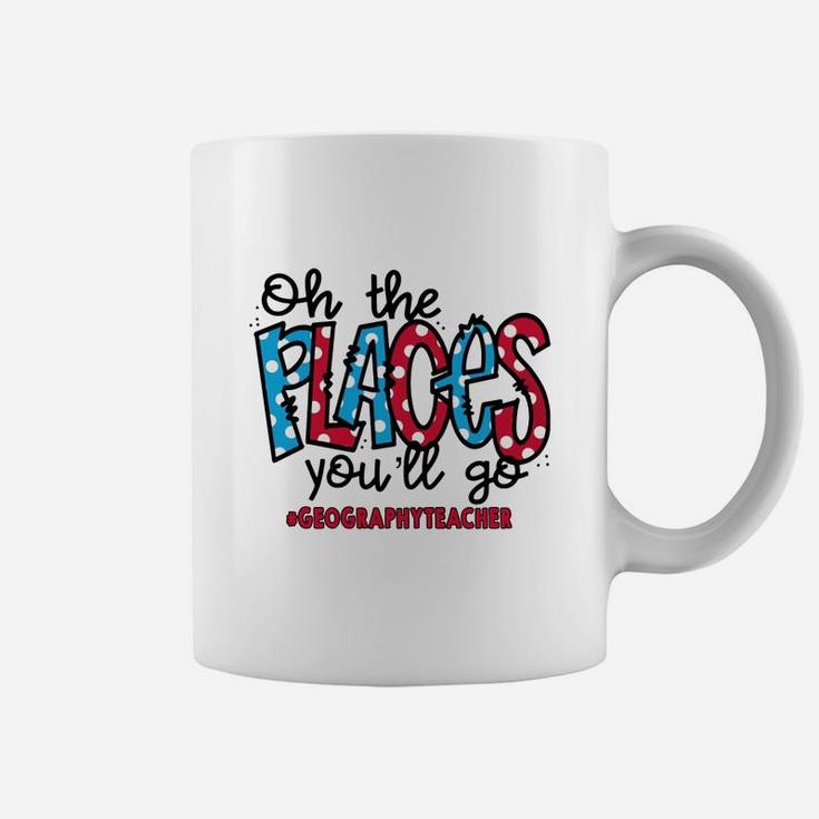 Oh The Places You Will Go Geography Teacher Awesome Saying Teaching Jobs Coffee Mug