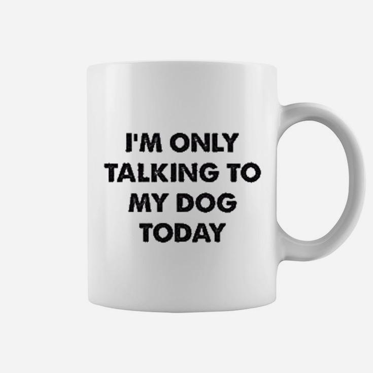 Only Talking To My Dog Today Coffee Mug