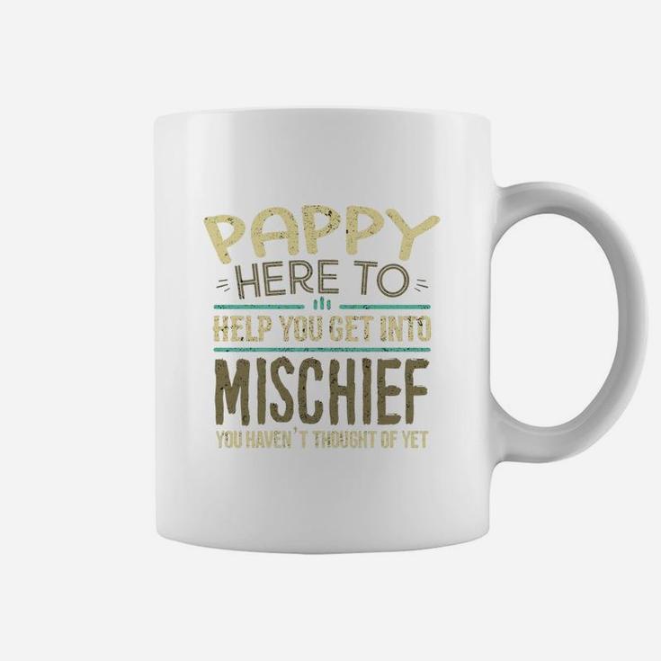 Pappy Here To Help You Get Into Mischief You Have Not Thought Of Yet Funny Man Saying Coffee Mug