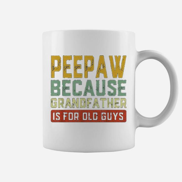 Peepaw Because Grandfather Is For Old Guys Fathers Day Gift Coffee Mug
