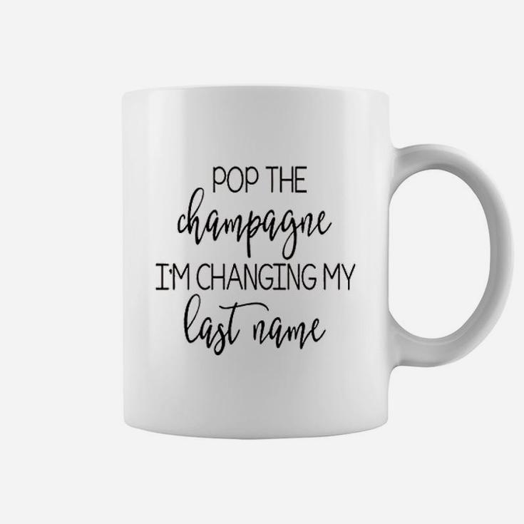 Pop The Champagne I Am Changing My Last Name Coffee Mug