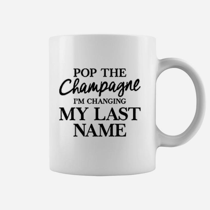 Pop The Champagne Im Changing My Last Name Coffee Mug