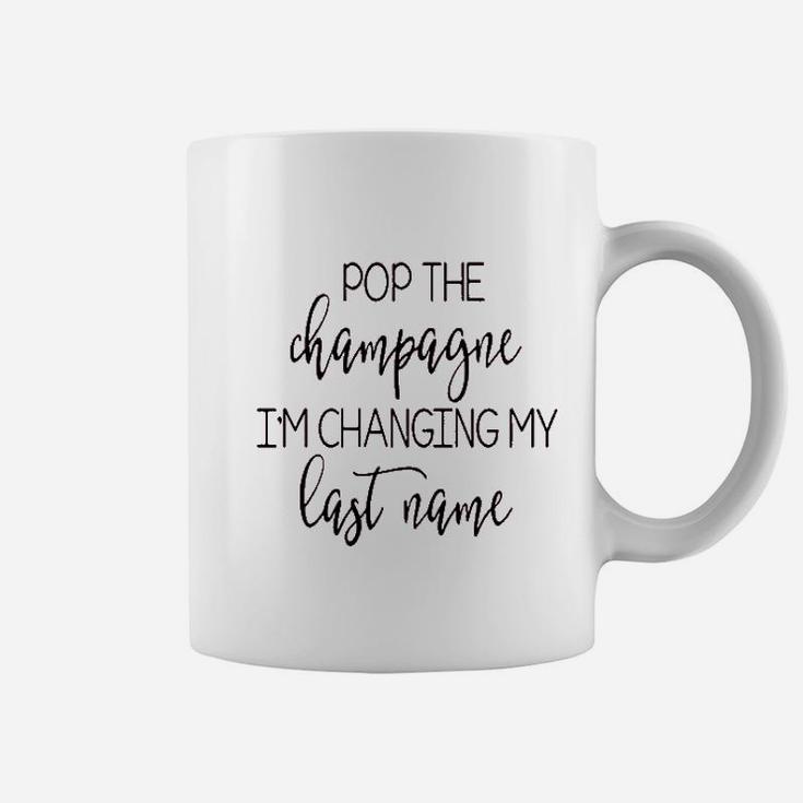 Pop The Champagne Im Changing My Last Name Coffee Mug