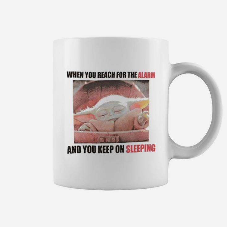 Reach For The Alarm And You Keep On Sleeping Coffee Mug