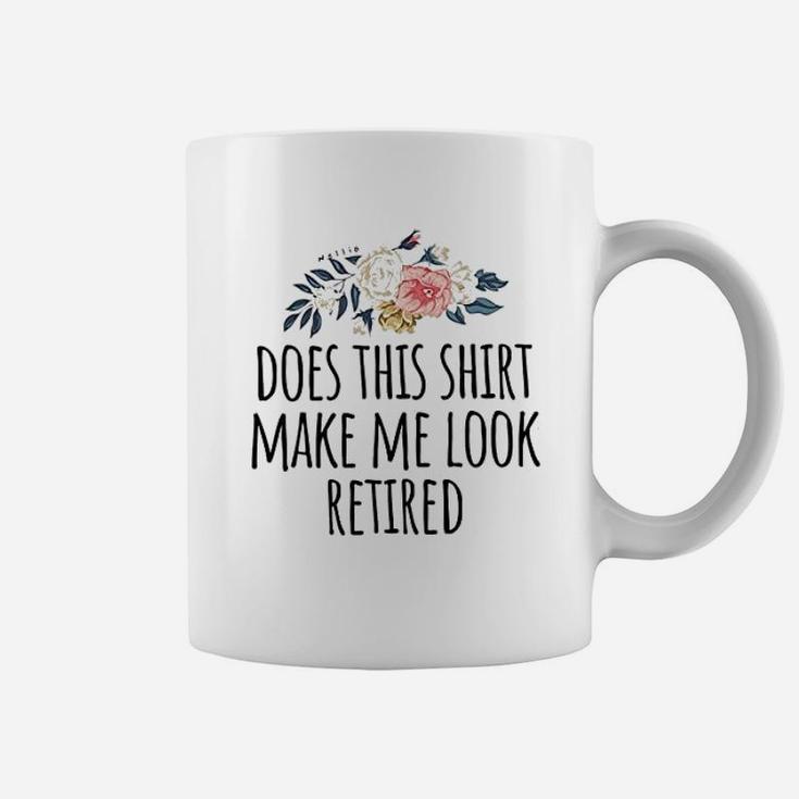 Retirement Gift Does This Shirt Make Me Look Retired Funny Coffee Mug