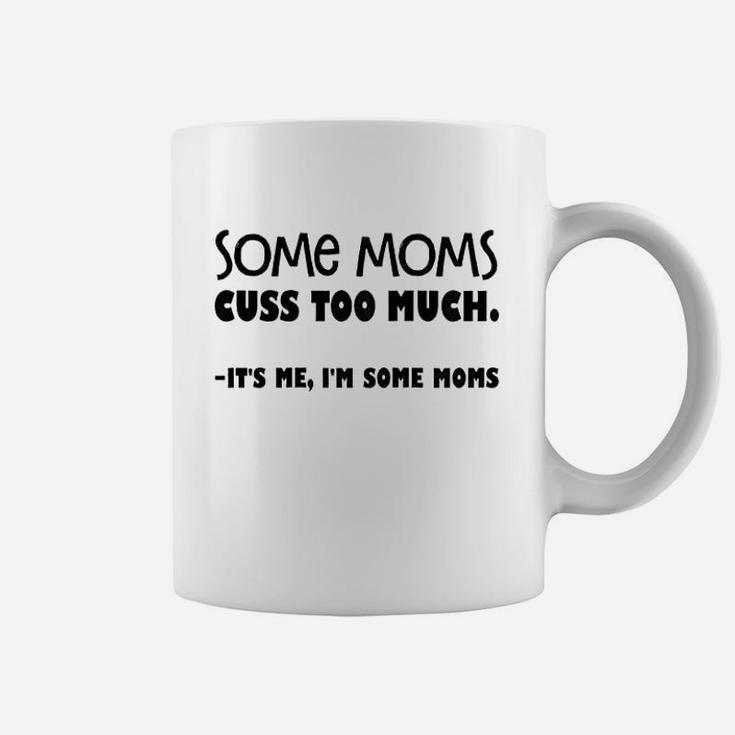 Some Moms Cuss Too Much It Is Me I Am Some Moms Coffee Mug