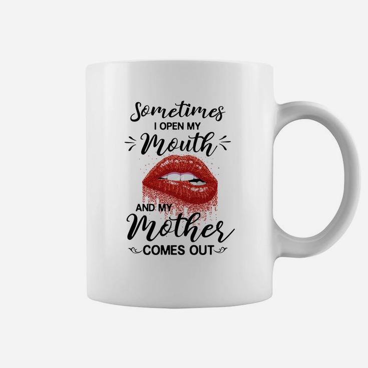 Sometimes I Open My Mouth And My Mother Comes Out Funny Saying Coffee Mug