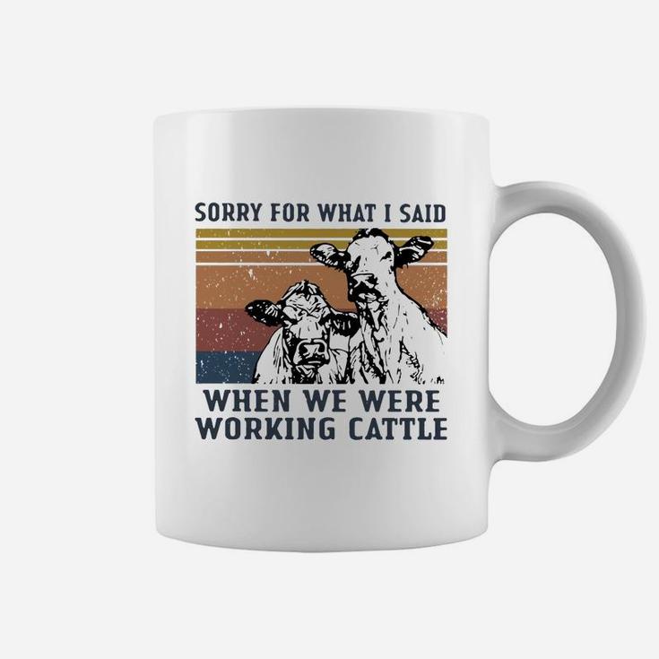Sorry For What I Said When We Were Working Cattle Vintage Shirt Coffee Mug