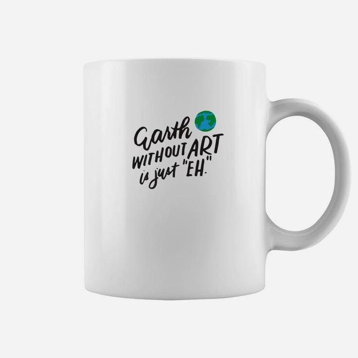 The Earth Without Art Is Just Eh Funny Art Teacher Coffee Mug