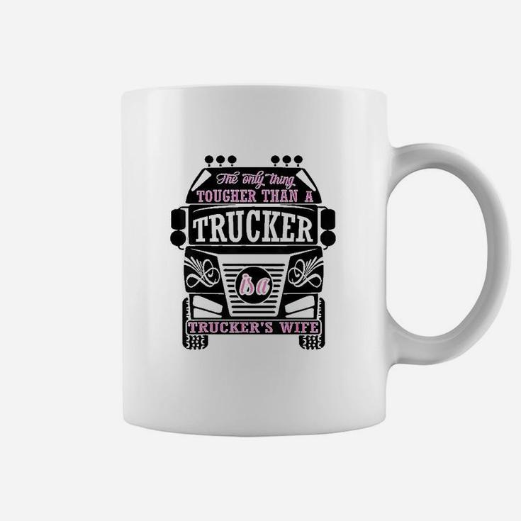 The Only Thing Tougher Than A Trucker Truckers Wife Coffee Mug