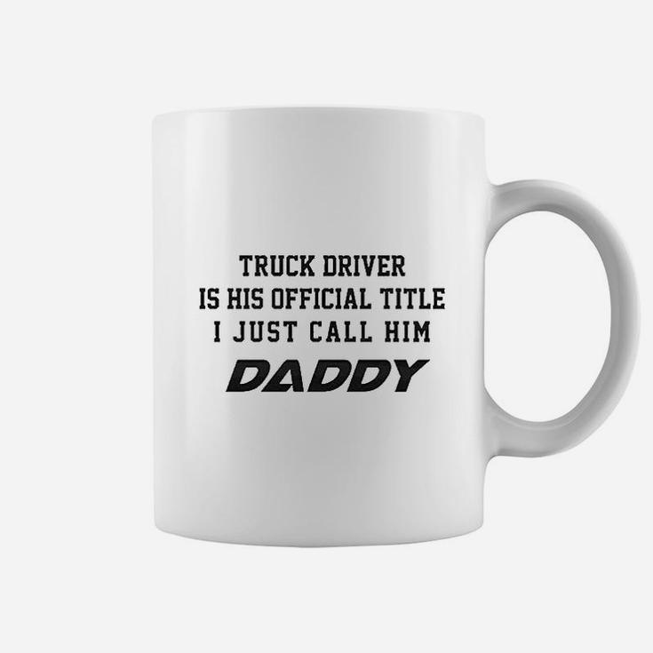 Truck Driver Is His Official Title Just Call Him Daddy Coffee Mug