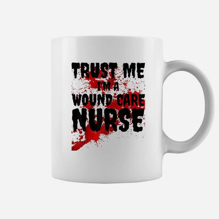 Trust Me I Am A Wound Care Nurse Coffee Mug