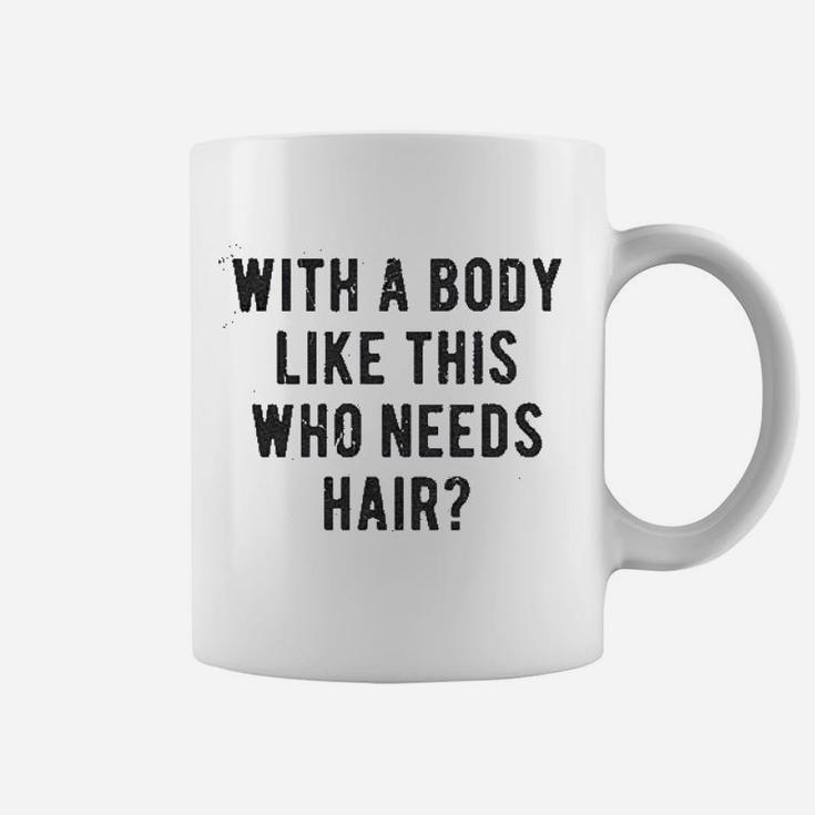 With A Body Like This Who Needs Hair Funny Balding Coffee Mug