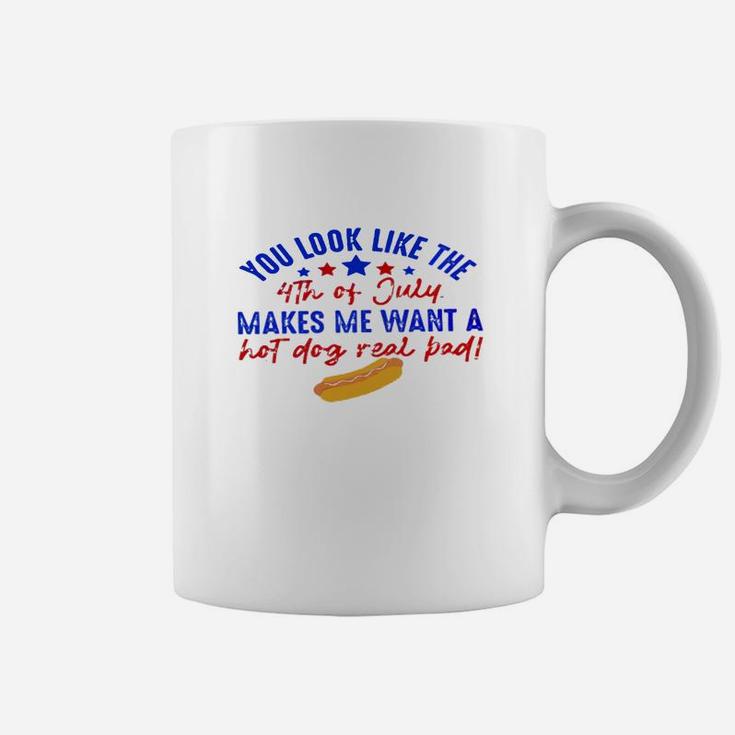 You Look Like The 4th Of July Makes Me Want A Hot Dog Real Bad Funny Coffee Mug