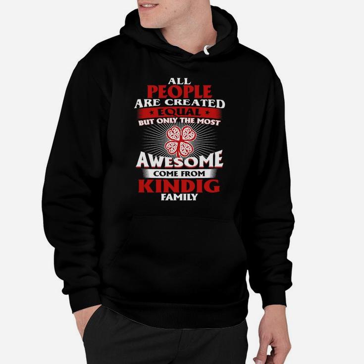 All People Are Created Equal But Only The Most Awesome Come From Kindig Family Name Hoodie
